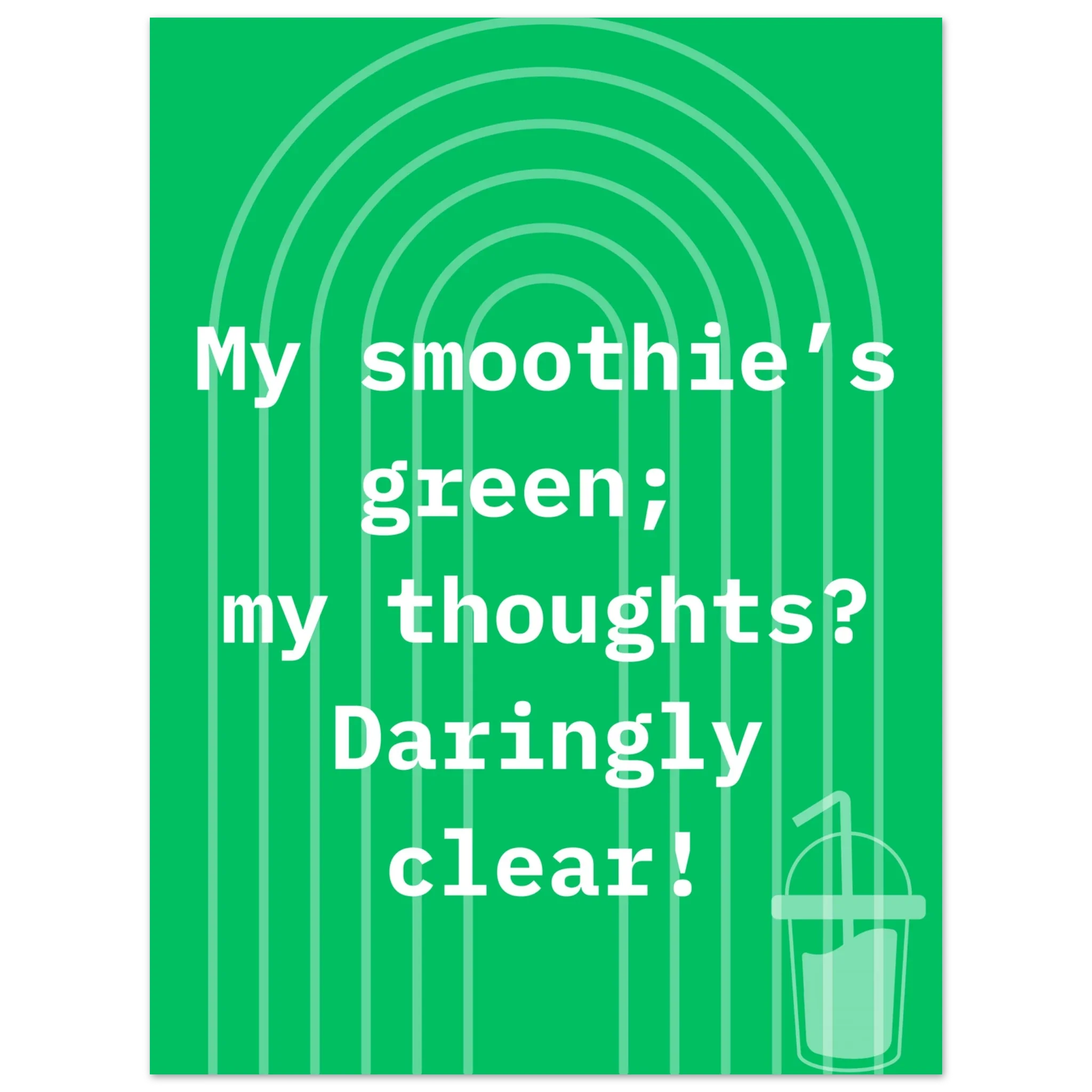 My smoothie’s green; my thoughts? Daringly clear!