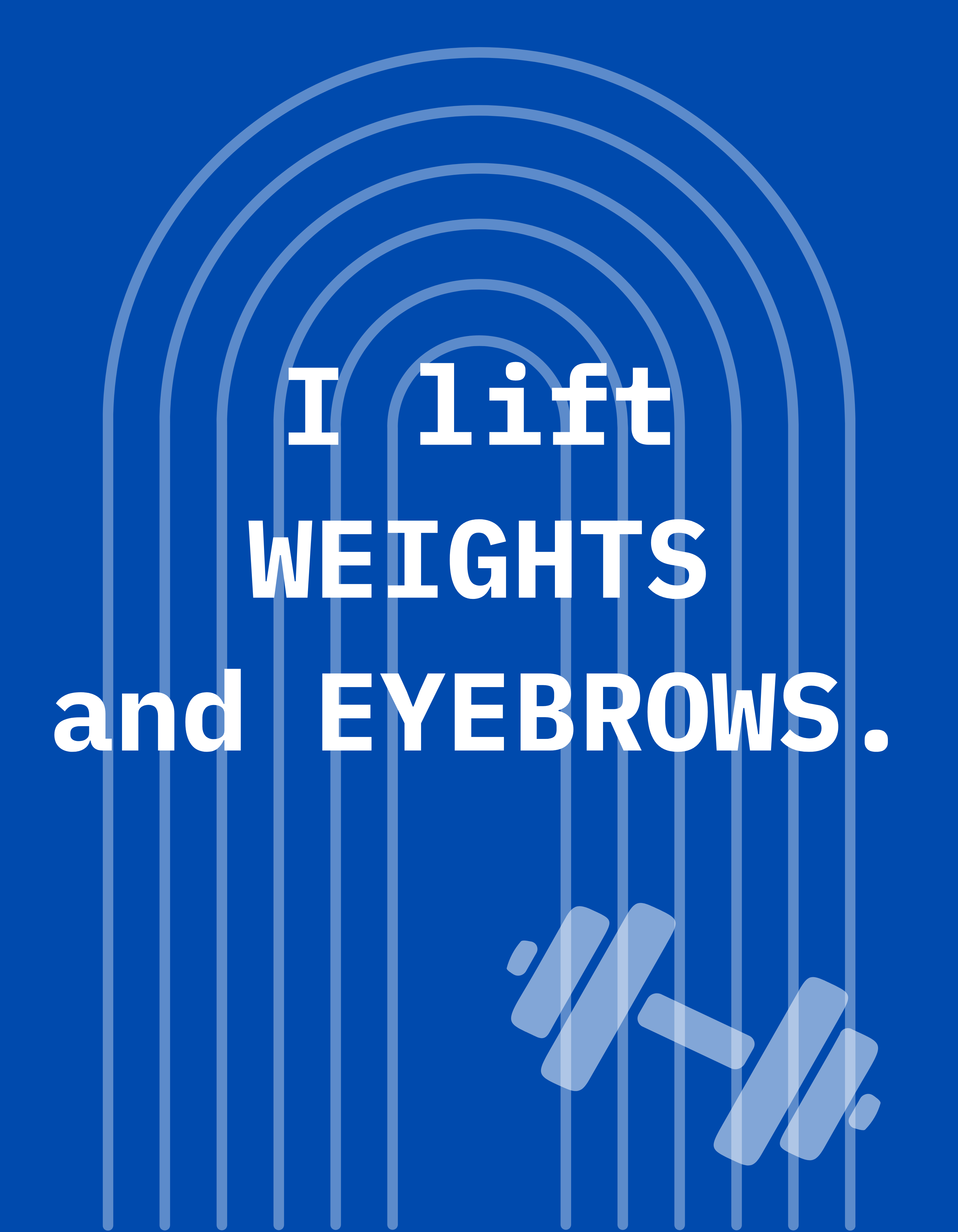 I lift weights and eyebrows.